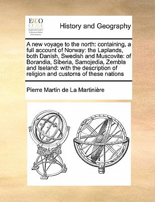 A new voyage to the north: containing, a full account of Norway: the Laplands, both Danish, Swedish and Muscovite: of Borandia, Siberia, Samojedia, ... of religion and customs of these nations