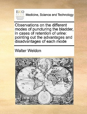 Observations on the different modes of puncturing the bladder, in cases of retention of urine: pointing out the advantages and disadvantages of each mode