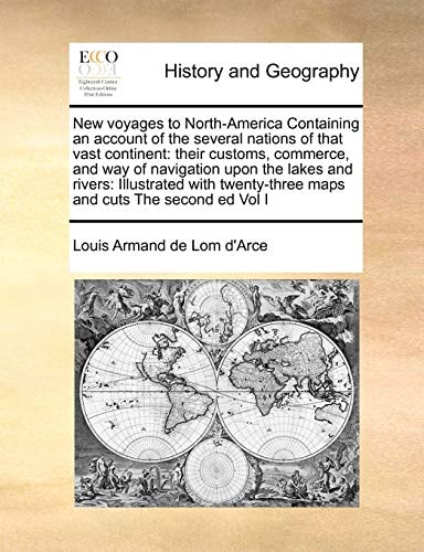 New voyages to North-America Containing an account of the several nations of that vast continent: their customs, commerce, and way of navigation upon ... maps and cuts The second ed Vol I