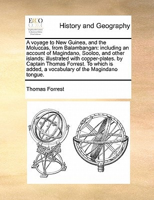 A voyage to New Guinea, and the Moluccas, from Balambangan: including an account of Magindano, Sooloo, and other islands: illustrated with ... added, a vocabulary of the Magindano tongue.