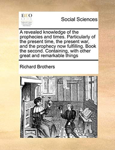 A revealed knowledge of the prophecies and times. Particularly of the present time, the present war, and the prophecy now fulfilling. Book the ... with other great and remarkable things