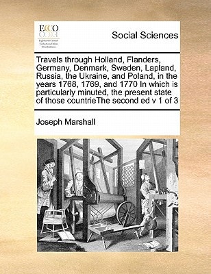Travels through Holland, Flanders, Germany, Denmark, Sweden, Lapland, Russia, the Ukraine, and Poland, in the years 1768, 1769, and 1770 In which is ... state of those countrieThe second ed v 1 of 3