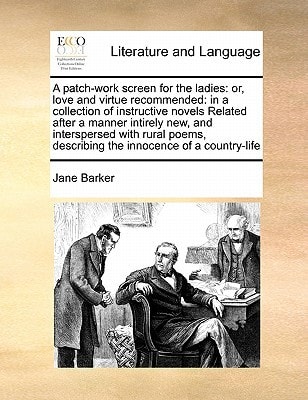A patch-work screen for the ladies: or, love and virtue recommended: in a collection of instructive novels Related after a manner intirely new, and ... describing the innocence of a country-life