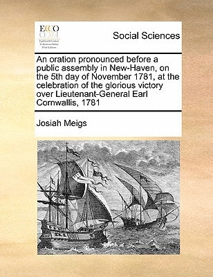 An oration pronounced before a public assembly in New-Haven, on the 5th day of November 1781, at the celebration of the glorious victory over Lieutenant-General Earl Cornwallis, 1781