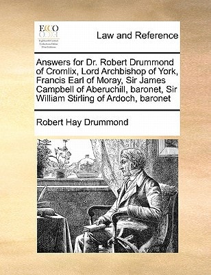 Answers for Dr. Robert Drummond of Cromlix, Lord Archbishop of York, Francis Earl of Moray, Sir James Campbell of Aberuchill, baronet, Sir William Stirling of Ardoch, baronet