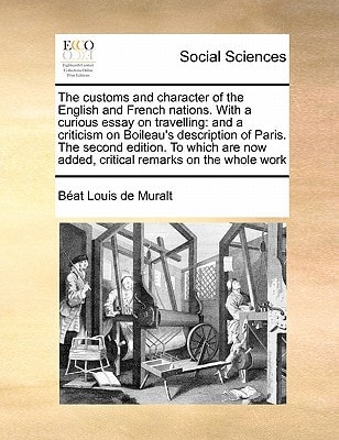 The customs and character of the English and French nations. With a curious essay on travelling: and a criticism on Boileau's description of Paris. ... now added, critical remarks on the whole work