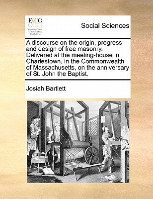 A discourse on the origin, progress and design of free masonry. Delivered at the meeting-house in Charlestown, in the Commonwealth of Massachusetts, on the anniversary of St. John the Baptist.