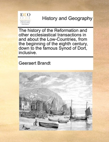 The history of the Reformation and other ecclesiastical transactions in and about the Low-Countries, from the beginning of the eighth century, down to ... Synod of Dort, inclusive. Volume 2 of 4