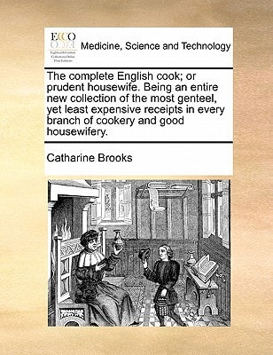 The complete English cook; or prudent housewife. Being an entire new collection of the most genteel, yet least expensive receipts in every branch of cookery and good housewifery.