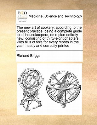 The new art of cookery: according to the present practice: being a complete guide to all housekeepers, on a plan entirely new: consisting of ... in the year, neatly and correctly printed