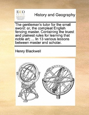 The gentleman's tutor for the small sword: or, the compleat English fencing master. Containing the truest and plainest rules for learning that noble ... various lessons between master and scholar.