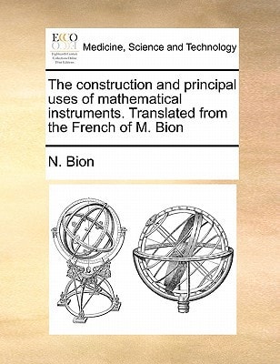 The construction and principal uses of mathematical instruments. Translated from the French of M. Bion