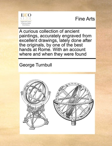 A curious collection of ancient paintings, accurately engraved from excellent drawings, lately done after the originals, by one of the best hands at ... an account where and when they were found