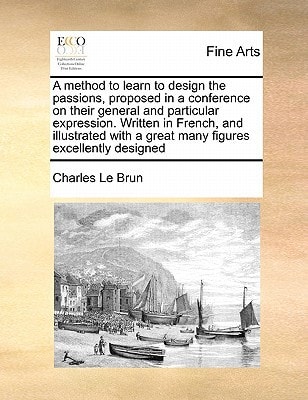 A method to learn to design the passions, proposed in a conference on their general and particular expression. Written in French, and illustrated with a great many figures excellently designed