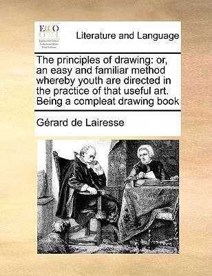 The principles of drawing: or, an easy and familiar method whereby youth are directed in the practice of that useful art. Being a compleat drawing book