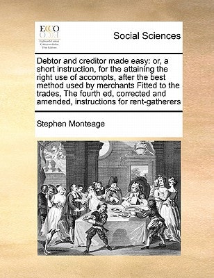 Debtor and creditor made easy: or, a short instruction, for the attaining the right use of accompts, after the best method used by merchants Fitted to ... and amended, instructions for rent-gatherers