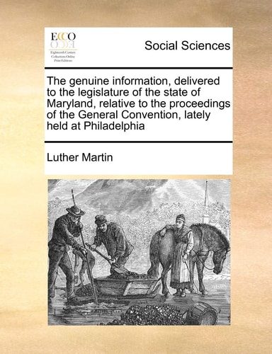 The genuine information, delivered to the legislature of the state of Maryland, relative to the proceedings of the General Convention, lately held at Philadelphia