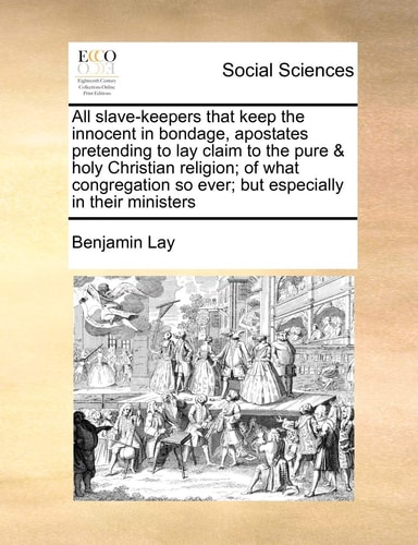 All slave-keepers that keep the innocent in bondage, apostates pretending to lay claim to the pure & holy Christian religion; of what congregation so ever; but especially in their ministers
