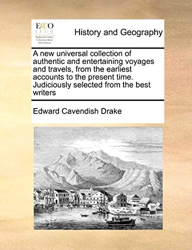 A new universal collection of authentic and entertaining voyages and travels, from the earliest accounts to the present time. Judiciously selected from the best writers
