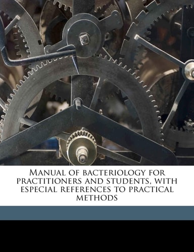 Manual of bacteriology for practitioners and students, with especial references to practical methods
