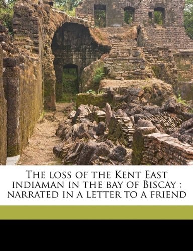The loss of the Kent East indiaman in the bay of Biscay: narrated in a letter to a friend