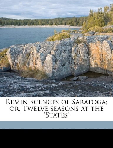 Reminiscences of Saratoga; or, Twelve seasons at the "States"