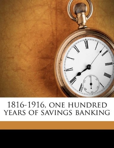 1816-1916, one hundred years of savings banking