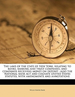 The laws of the state of New York, relating to banks, banking and trust companies, and companies receiving money on deposit: also the National bank ... statutes, with amendments and annotations