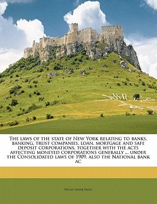 The laws of the state of New York relating to banks, banking, trust companies, loan, mortgage and safe deposit corporations, together with the acts ... laws of 1909, also the National bank ac