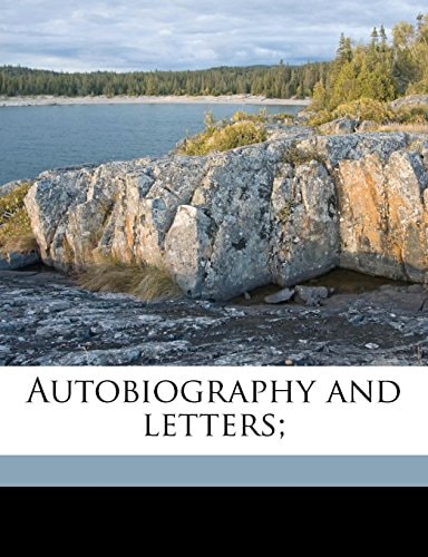 Autobiography and letters;