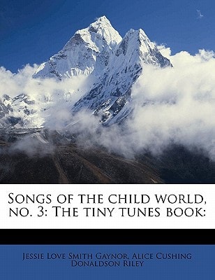 Songs of the child world, no. 3: The tiny tunes book: