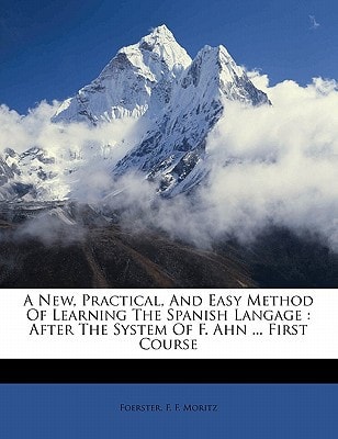 A new, practical, and easy method of learning the Spanish langage: after the system of F. Ahn ... First course