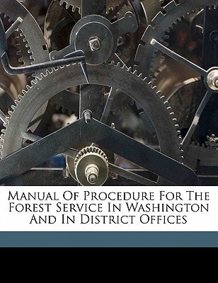 Manual of procedure for the Forest service in Washington and in district offices