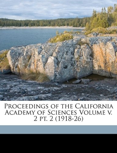 Proceedings of the California Academy of Sciences Volume v. 2 pt. 2 (1918-26)