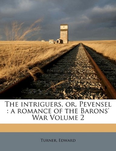 The intriguers, or, Pevensel: a romance of the Barons' War Volume 2