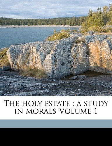 The holy estate: a study in morals Volume 1