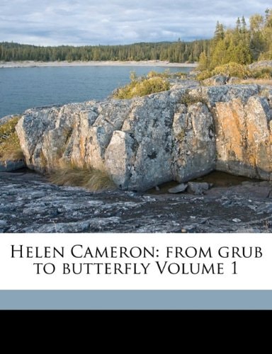 Helen Cameron: from grub to butterfly Volume 1