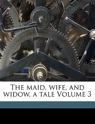 The maid, wife, and widow, a tale Volume 3