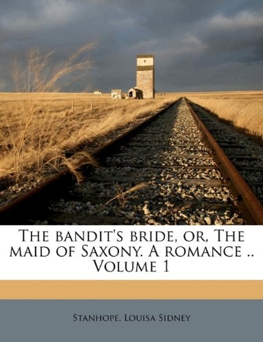 The bandit's bride, or, The maid of Saxony. A romance .. Volume 1