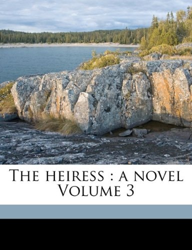 The heiress: a novel Volume 3