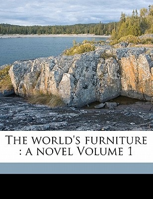 The world's furniture: a novel Volume 1