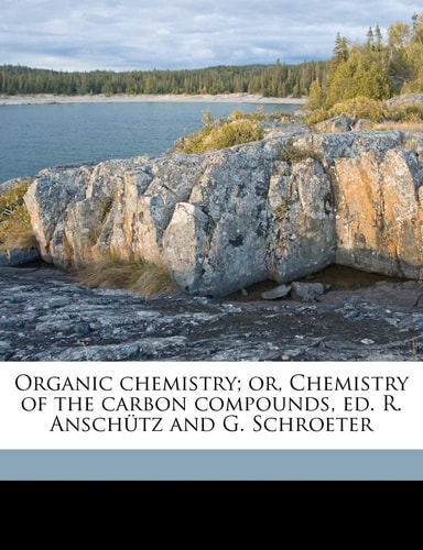 Organic chemistry; or, Chemistry of the carbon compounds, ed. R. Anschütz and G. Schroeter Volume 2