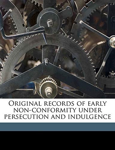 Original records of early non-conformity under persecution and indulgence Volume 1