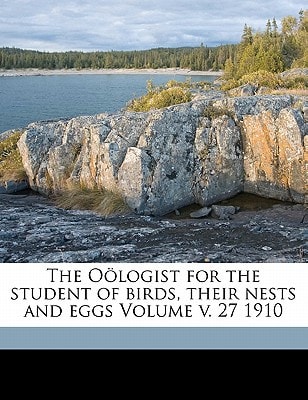 The Oölogist for the student of birds, their nests and eggs Volume v. 27 1910