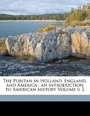 The Puritan in Holland, England, and America: an introduction to American history Volume v. 2