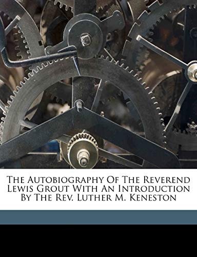 The autobiography of the Reverend Lewis Grout with an introduction by the Rev. Luther M. Keneston
