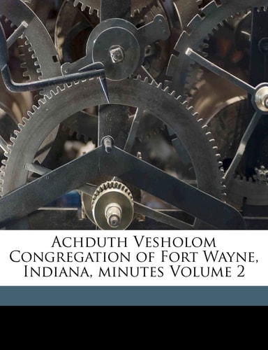 Achduth Vesholom Congregation of Fort Wayne, Indiana, minutes Volume 2