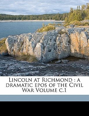 Lincoln at Richmond: a dramatic epos of the Civil War Volume c.1