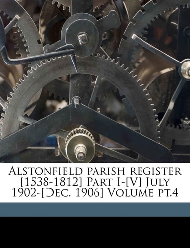 Alstonfield parish register [1538-1812] Part I-[V] July 1902-[Dec. 1906] Volume pt.4