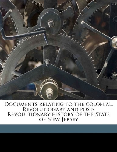 Documents relating to the colonial, Revolutionary and post-Revolutionary history of the State of New Jersey Volume 10